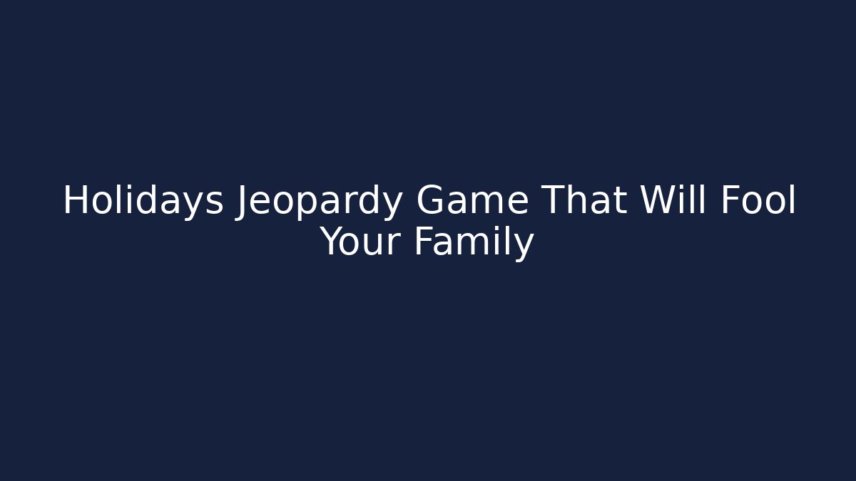 Holidays Jeopardy Game That Will Fool Your Family