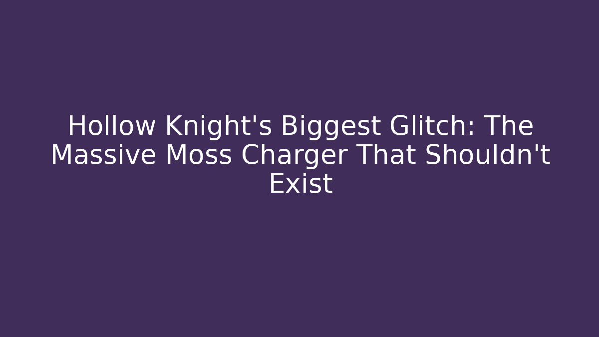 Hollow Knight's Biggest Glitch: The Massive Moss Charger That Shouldn't Exist