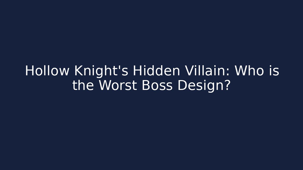 Hollow Knight's Hidden Villain: Who is the Worst Boss Design?