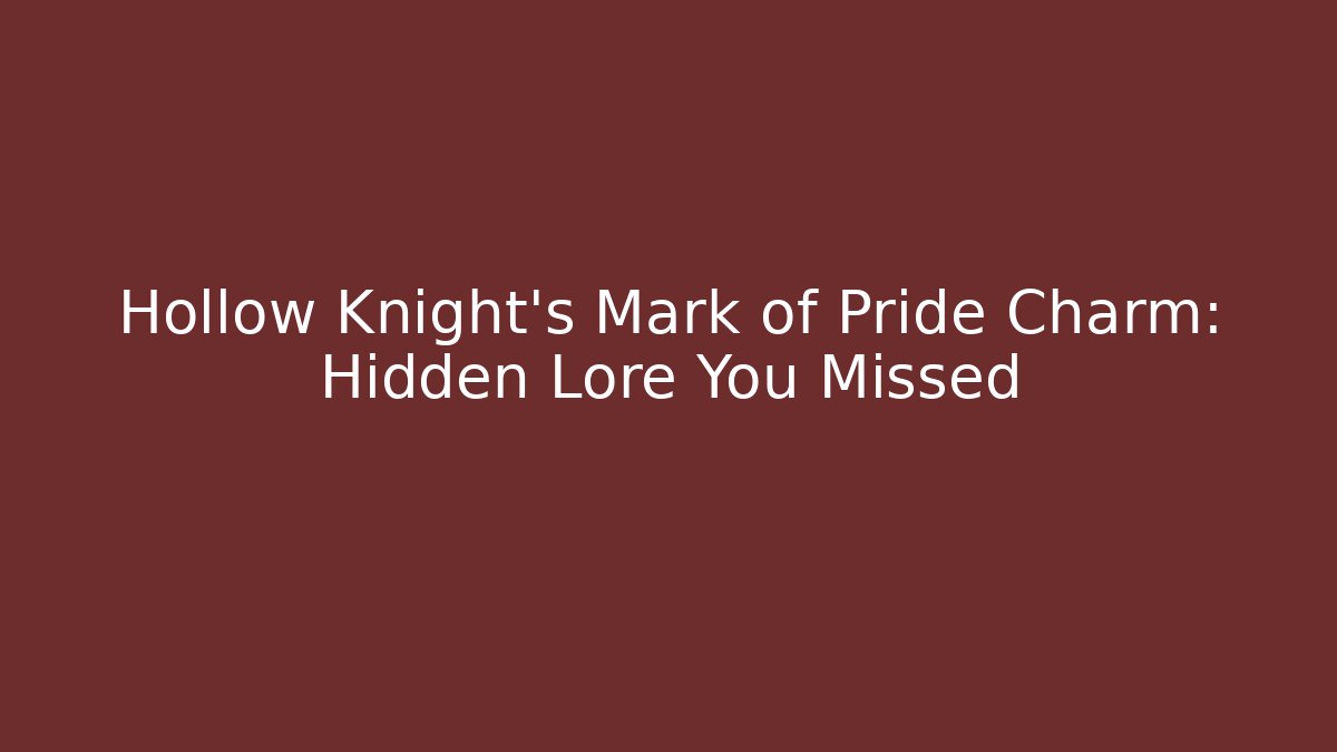 Hollow Knight's Mark of Pride Charm: Hidden Lore You Missed