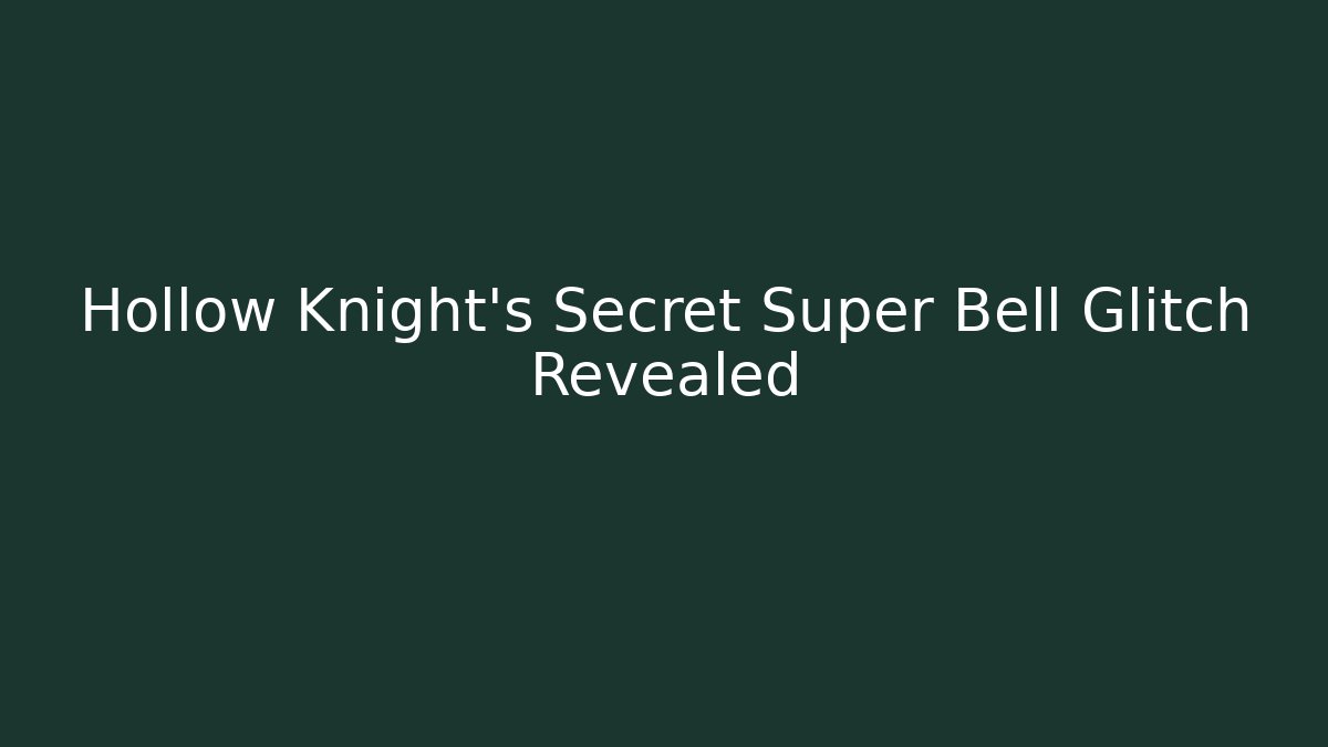 Hollow Knight's Secret Super Bell Glitch Revealed