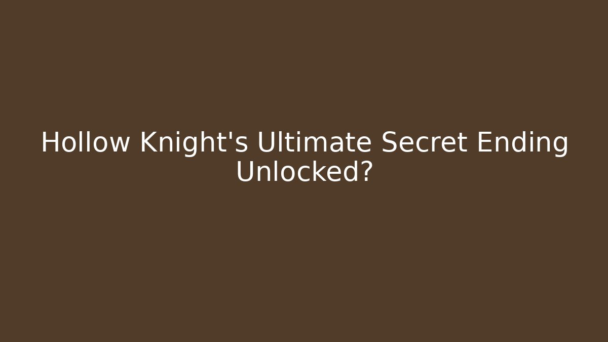 Hollow Knight's Ultimate Secret Ending Unlocked?