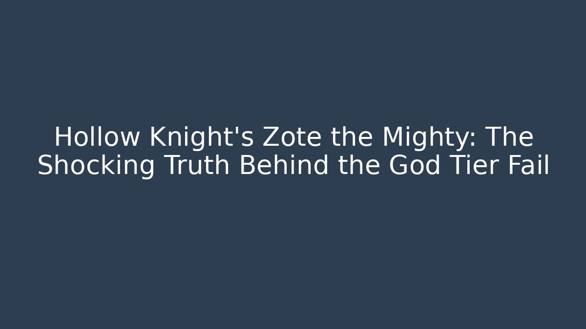 Hollow Knight's Zote the Mighty: The Shocking Truth Behind the God Tier Fail