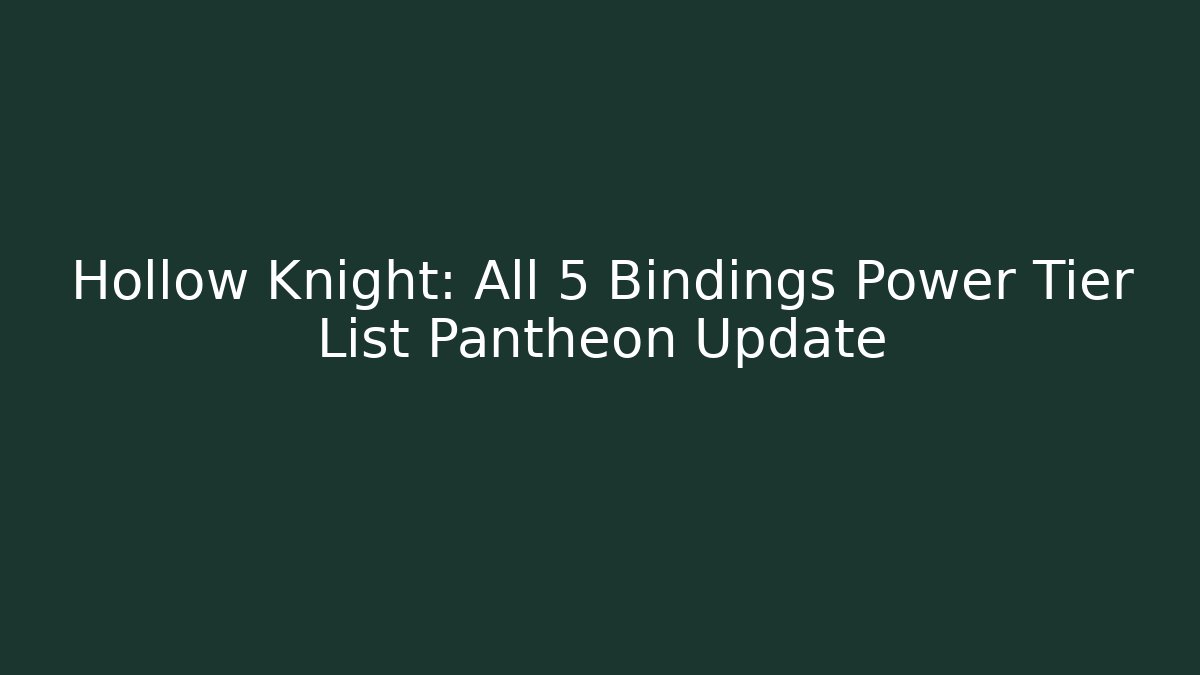 Hollow Knight: All 5 Bindings Power Tier List Pantheon Update