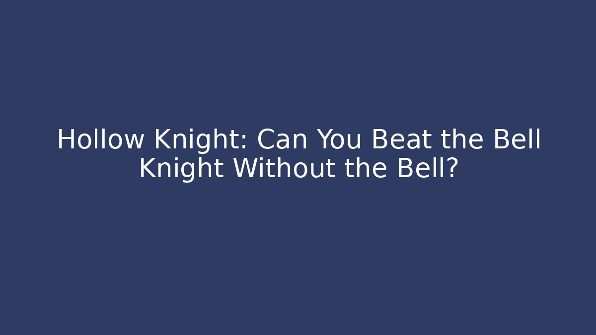 Hollow Knight: Can You Beat the Bell Knight Without the Bell?