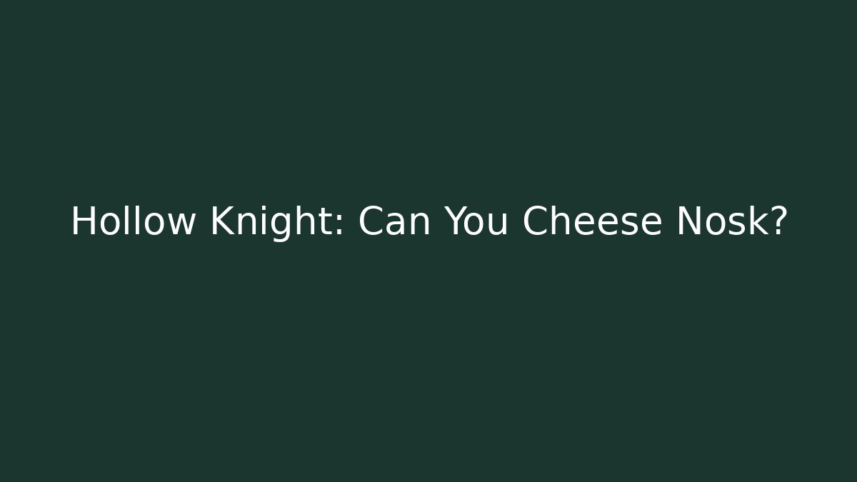 Hollow Knight: Can You Cheese Nosk?