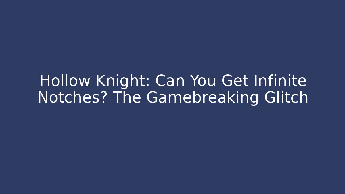 Hollow Knight: Can You Get Infinite Notches? The Gamebreaking Glitch