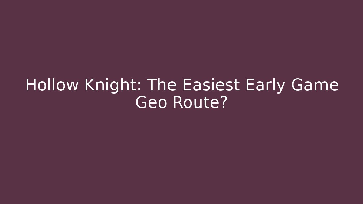 Hollow Knight: The Easiest Early Game Geo Route?