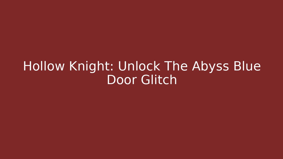 Hollow Knight: Unlock The Abyss Blue Door Glitch
