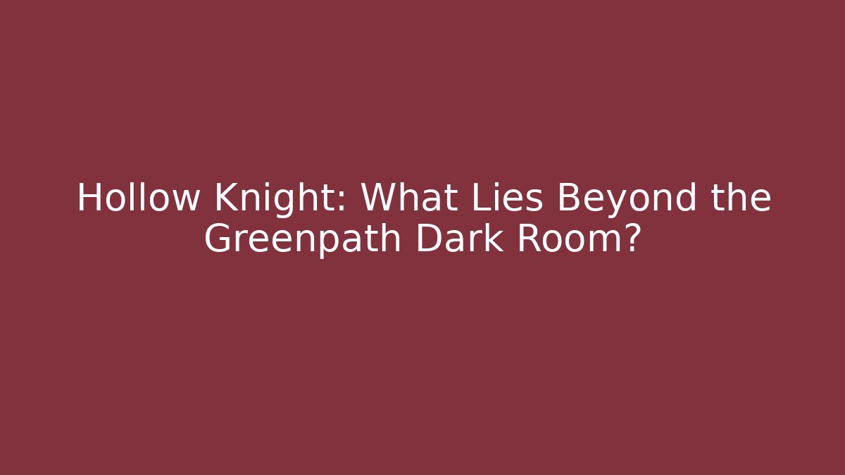 Hollow Knight: What Lies Beyond the Greenpath Dark Room?