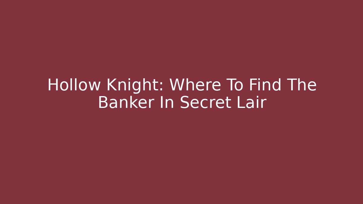 Hollow Knight: Where To Find The Banker In Secret Lair