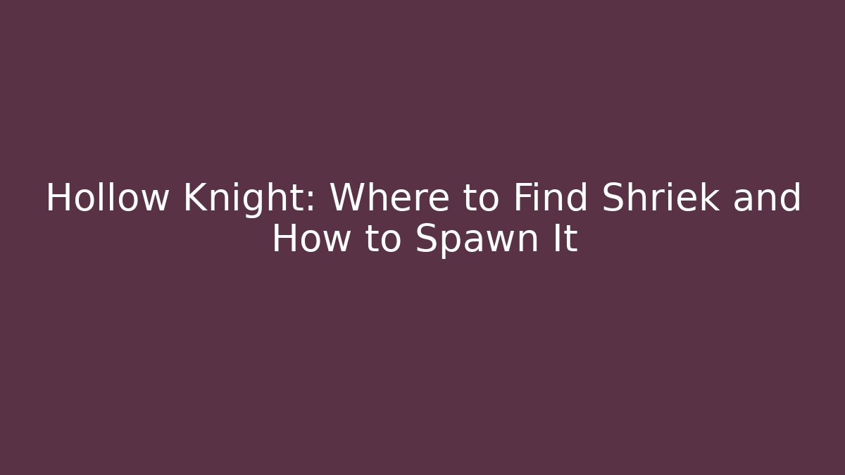 Hollow Knight: Where to Find Shriek and How to Spawn It - Método de Aprovação