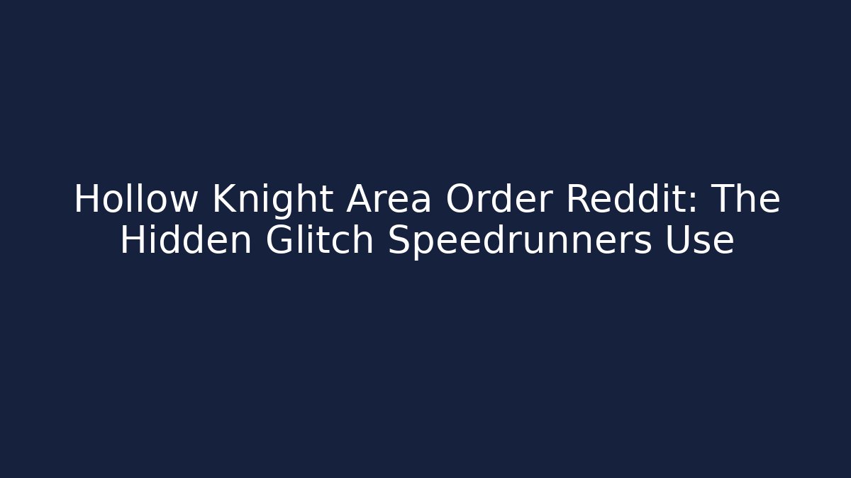 Hollow Knight Area Order Reddit: The Hidden Glitch Speedrunners Use