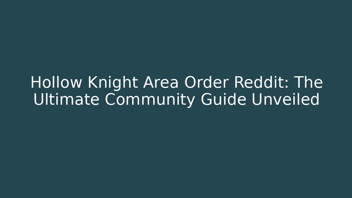 Hollow Knight Area Order Reddit: The Ultimate Community Guide Unveiled
