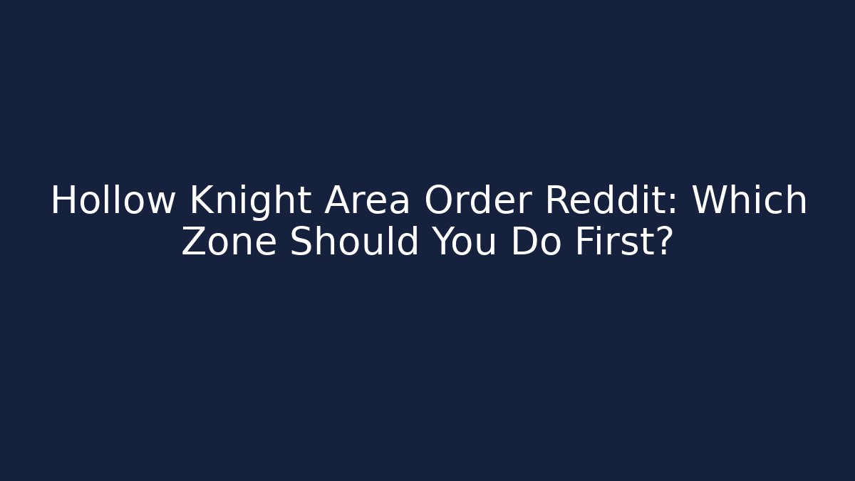 Hollow Knight Area Order Reddit: Which Zone Should You Do First?