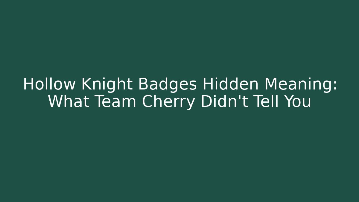 Hollow Knight Badges Hidden Meaning: What Team Cherry Didn't Tell You