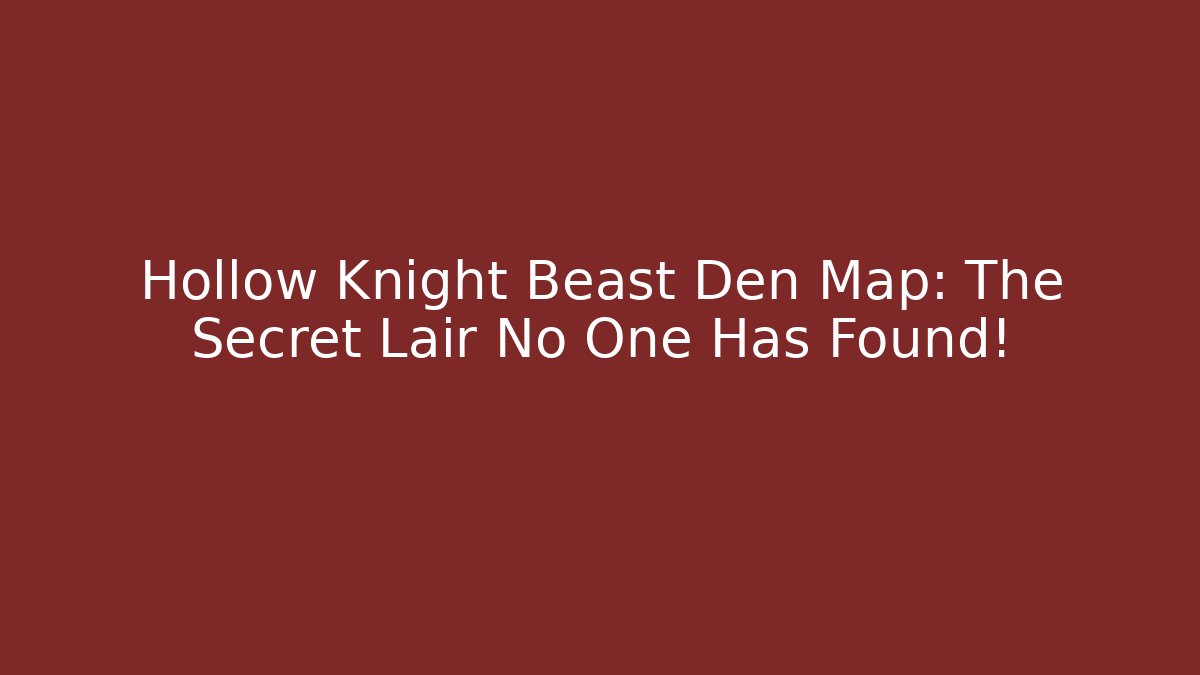 Hollow Knight Beast Den Map: The Secret Lair No One Has Found!