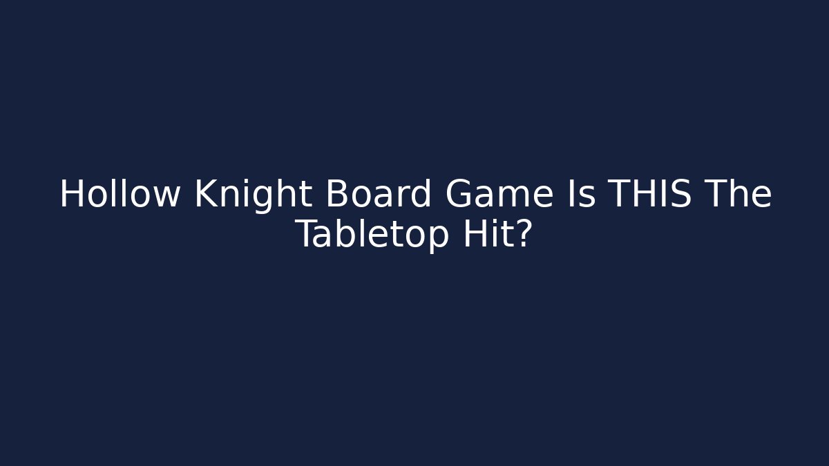 Hollow Knight Board Game Is THIS The Tabletop Hit?