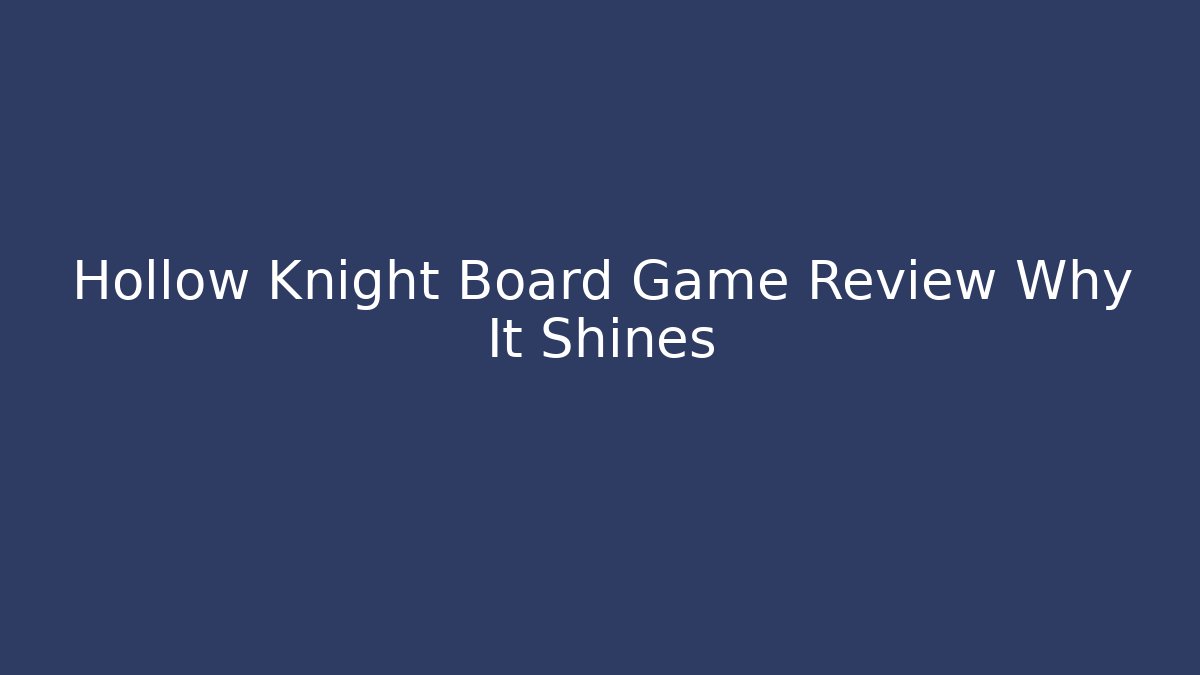 Hollow Knight Board Game Review Why It Shines