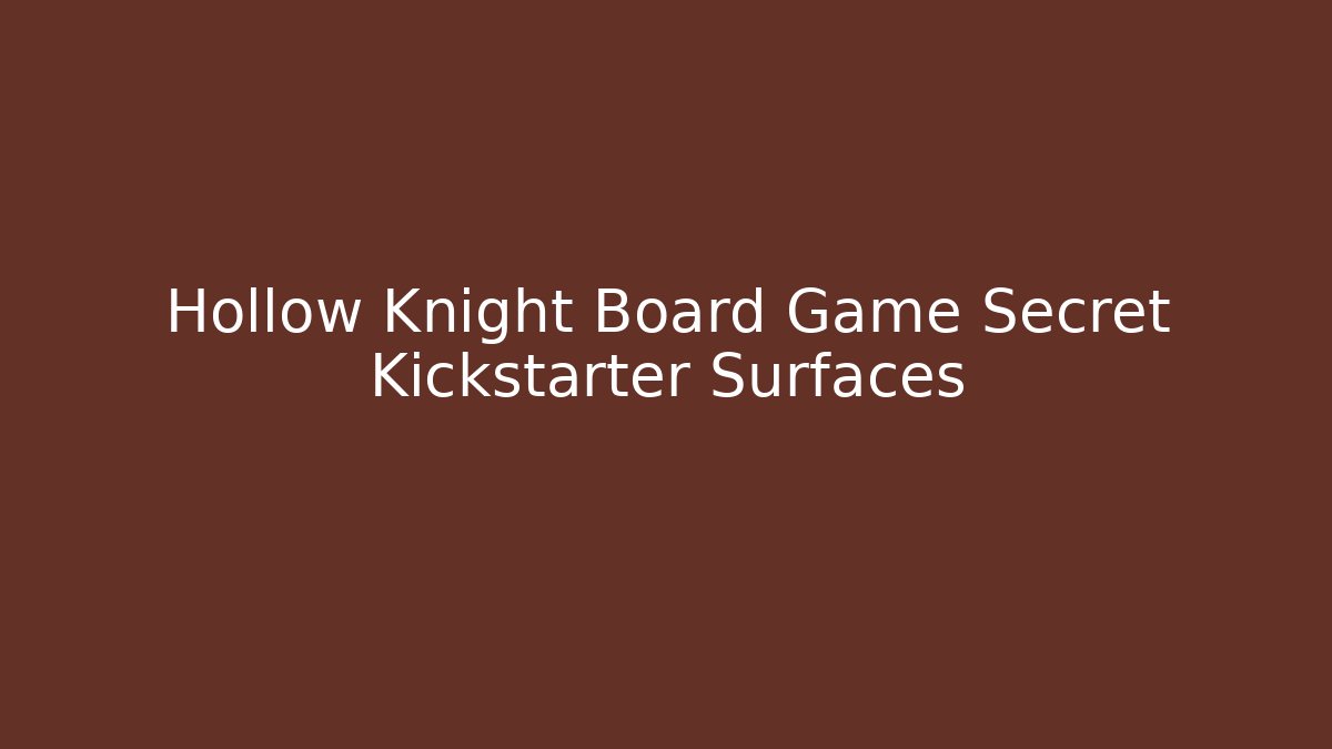 Hollow Knight Board Game Secret Kickstarter Surfaces