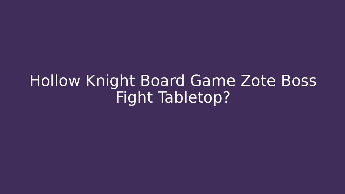 Hollow Knight Board Game Zote Boss Fight Tabletop?