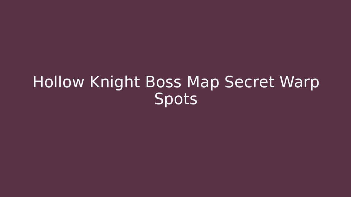 Hollow Knight Boss Map Secret Warp Spots