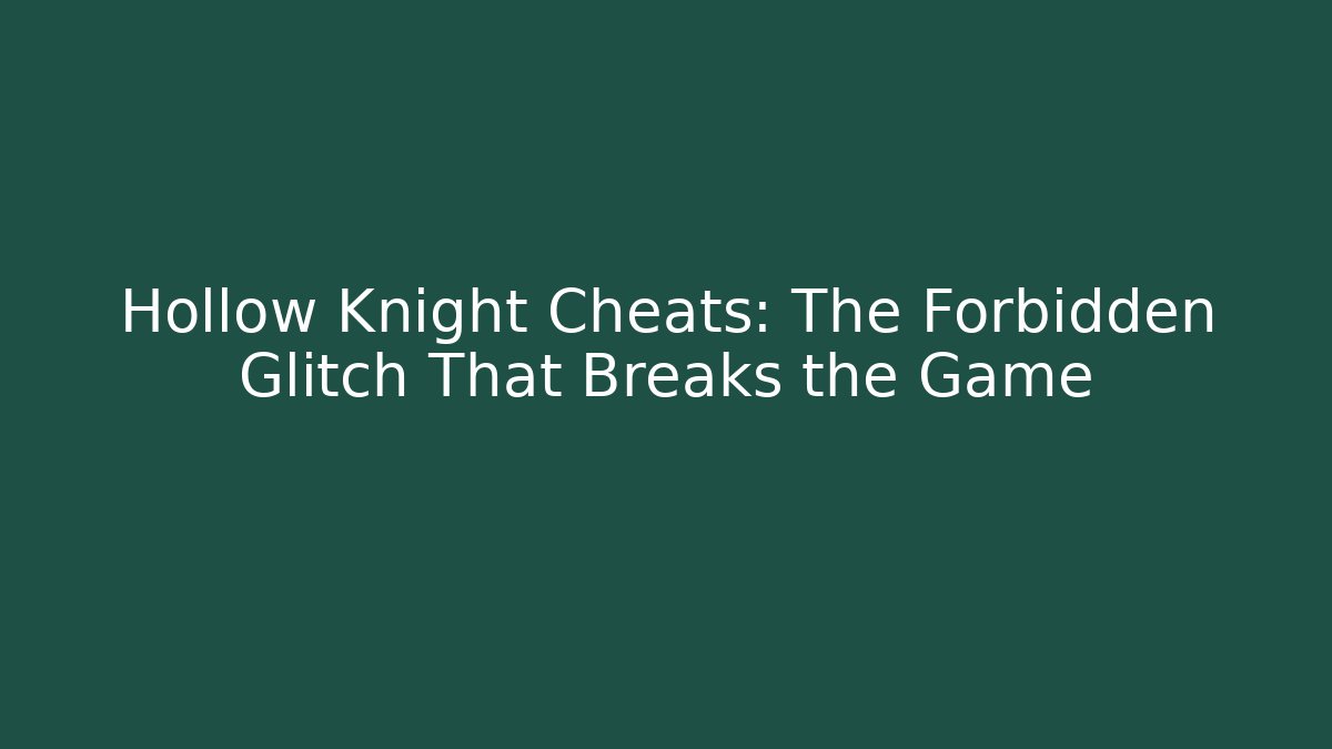 Hollow Knight Cheats: The Forbidden Glitch That Breaks the Game