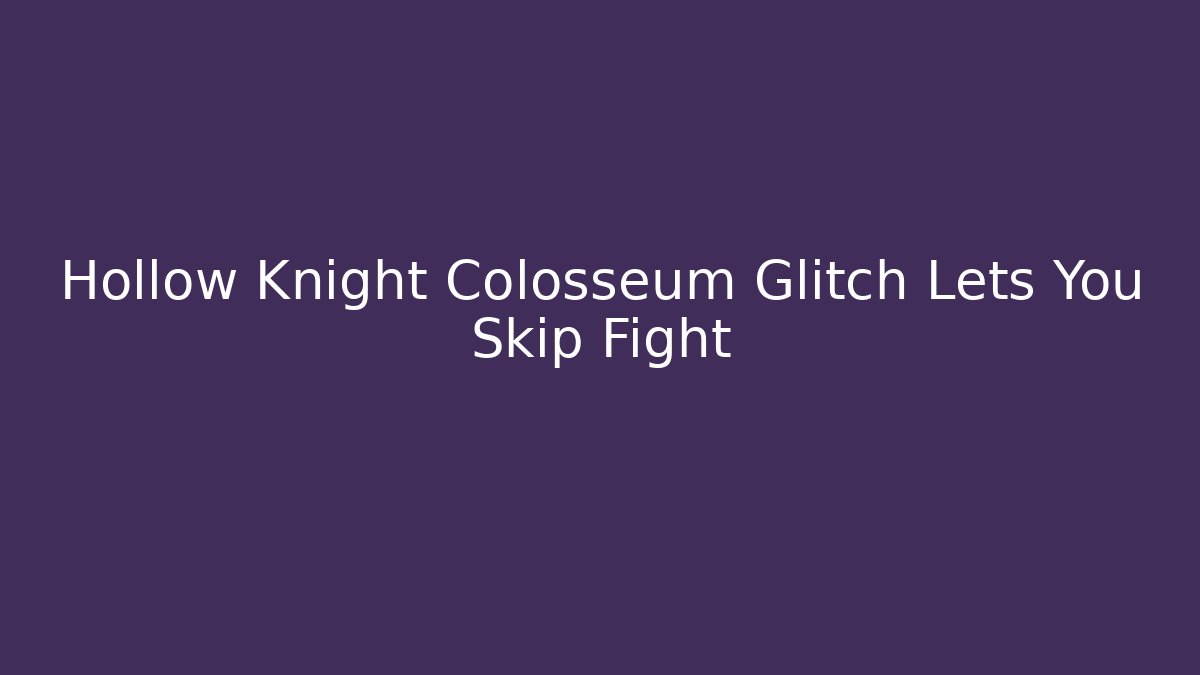 Hollow Knight Colosseum Glitch Lets You Skip Fight