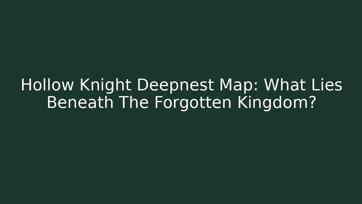 Hollow Knight Deepnest Map: What Lies Beneath The Forgotten Kingdom?