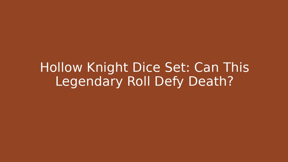 Hollow Knight Dice Set: Can This Legendary Roll Defy Death?