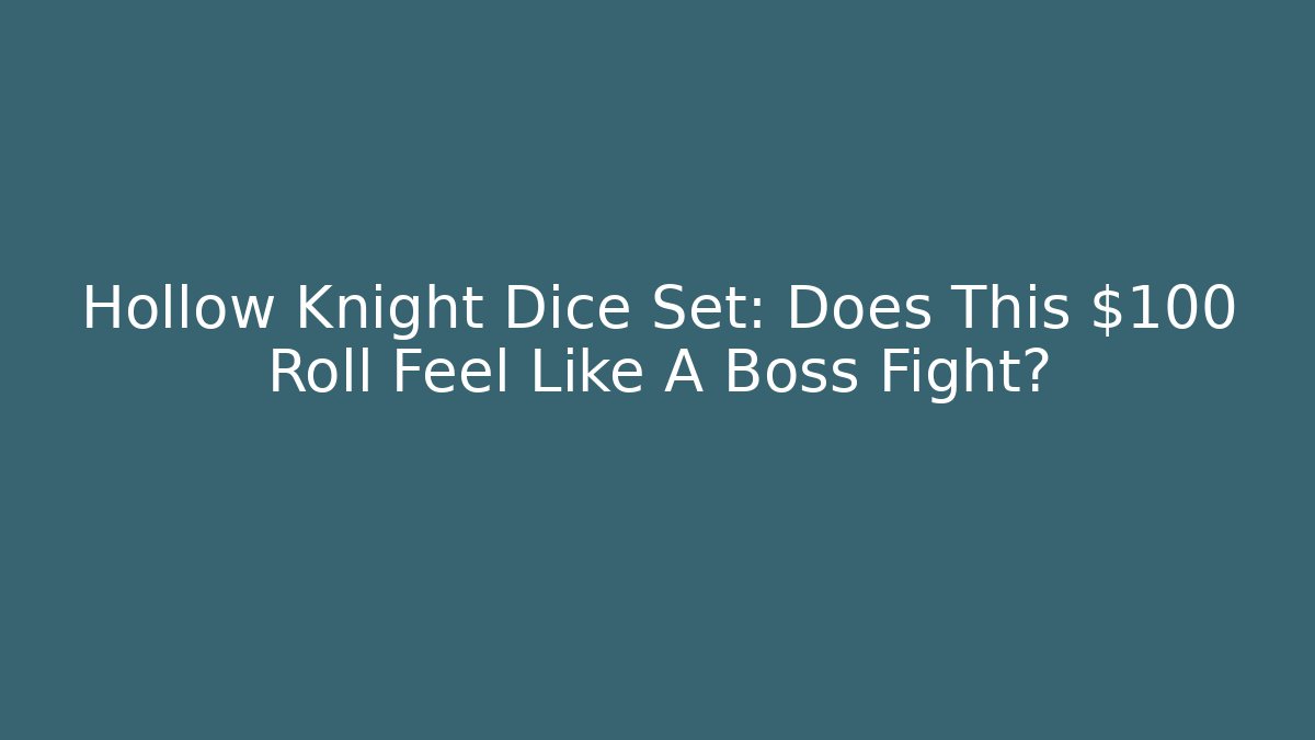 Hollow Knight Dice Set: Does This $100 Roll Feel Like A Boss Fight?