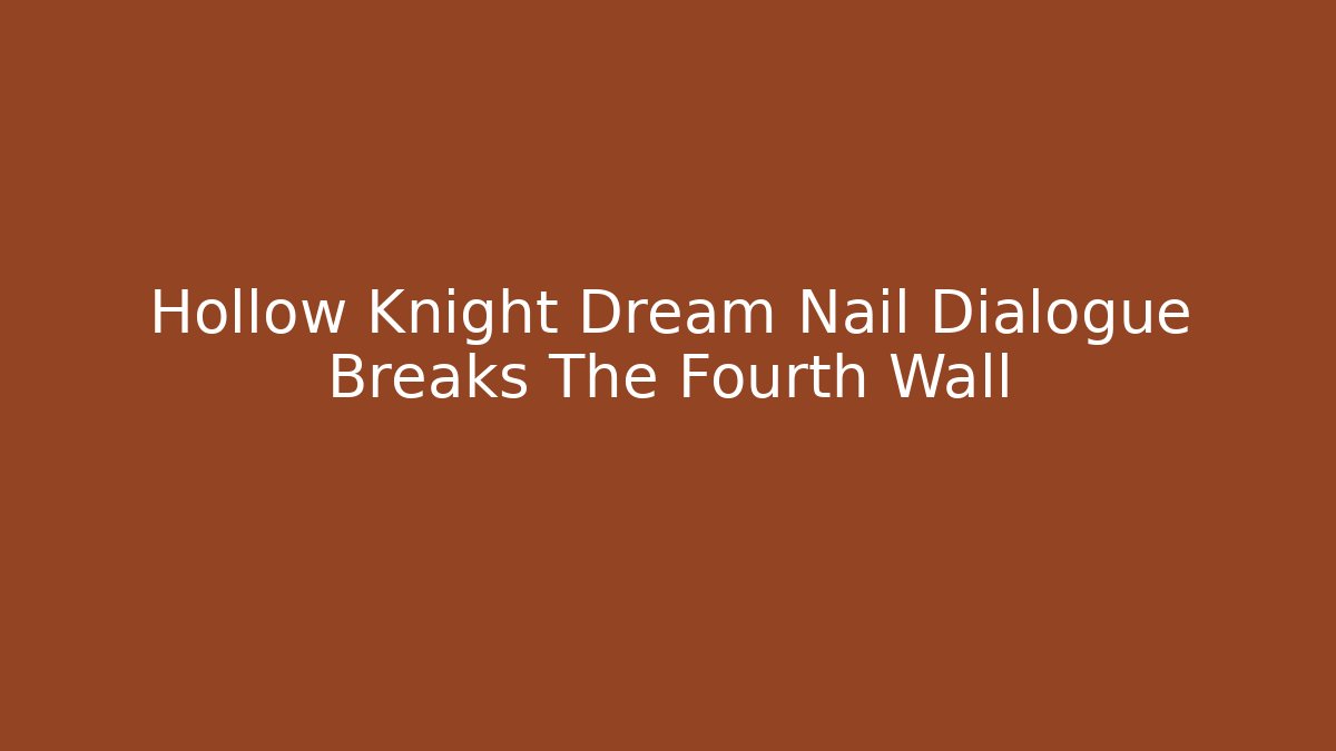 Hollow Knight Dream Nail Dialogue Breaks The Fourth Wall