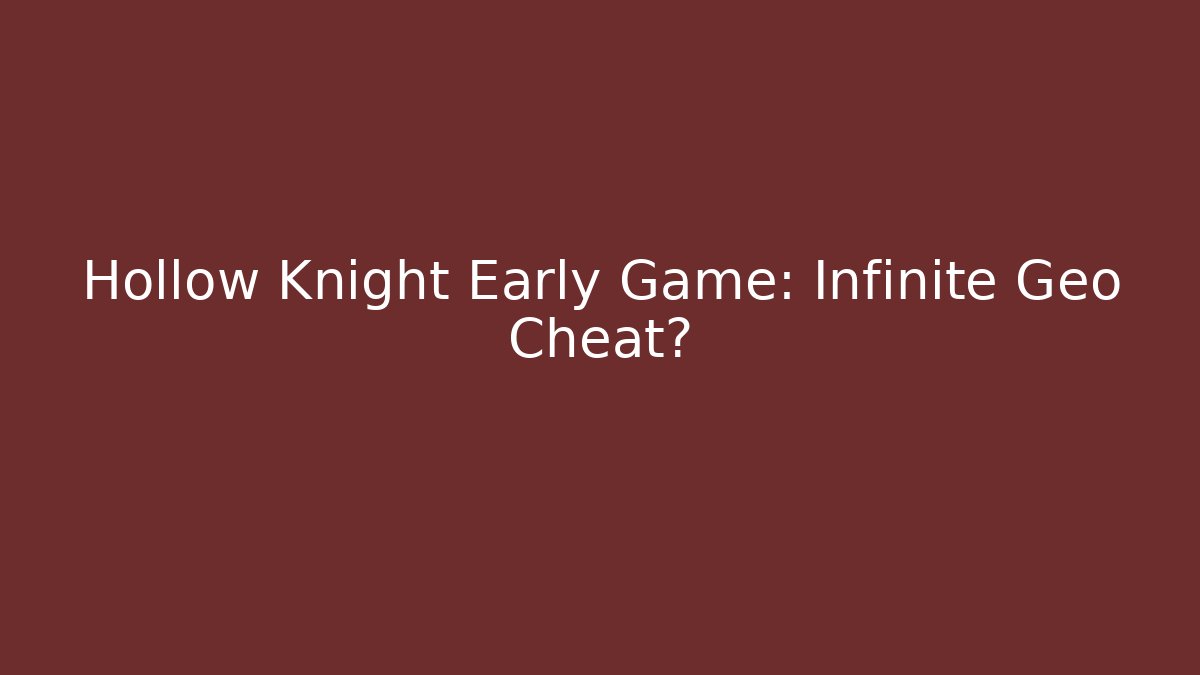 Hollow Knight Early Game: Infinite Geo Cheat? - Método de Aprovação