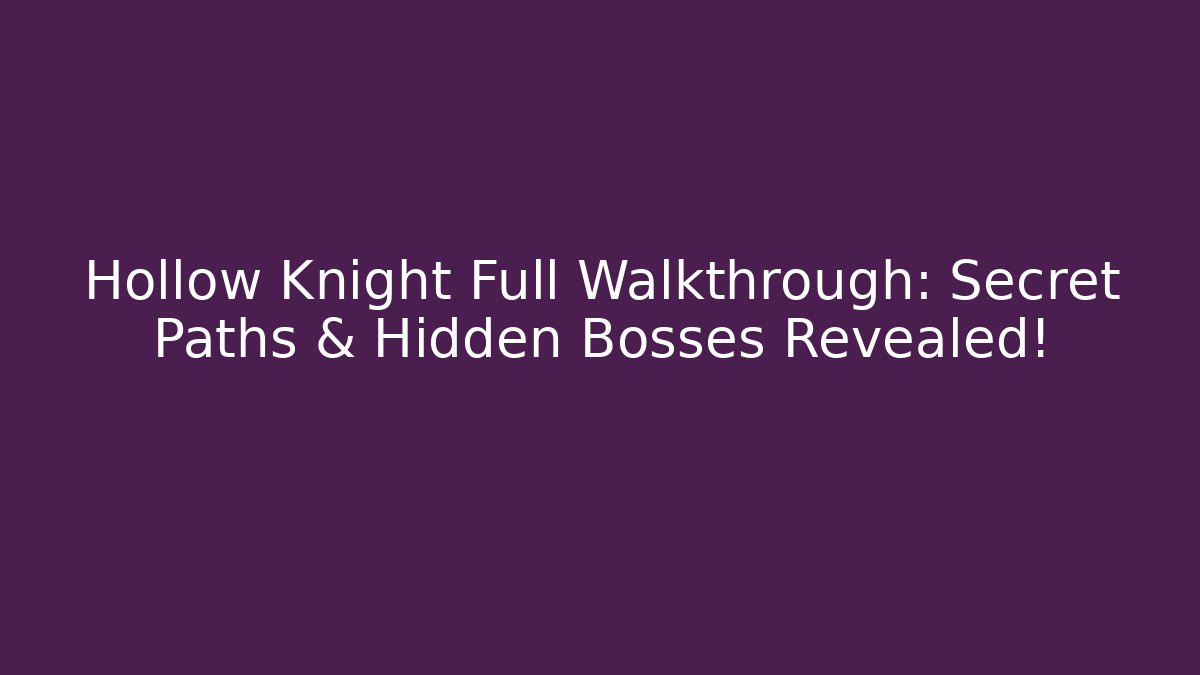 Hollow Knight Full Walkthrough: Secret Paths & Hidden Bosses Revealed!