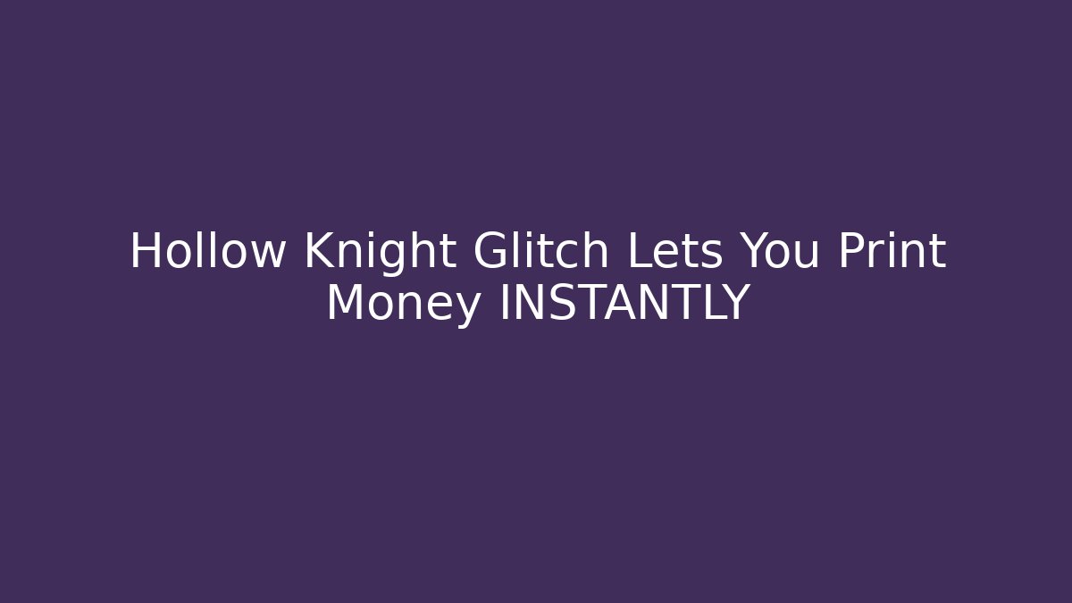 Hollow Knight Glitch Lets You Print Money INSTANTLY