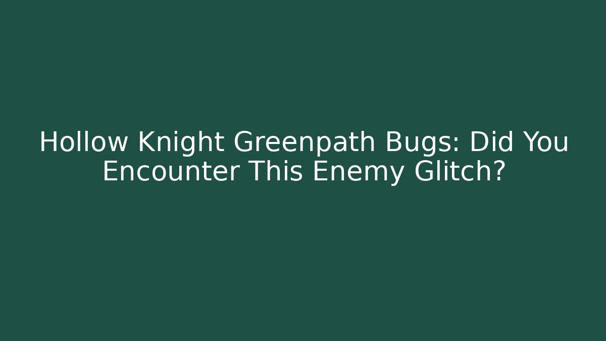 Hollow Knight Greenpath Bugs: Did You Encounter This Enemy Glitch? - Método de Aprovação