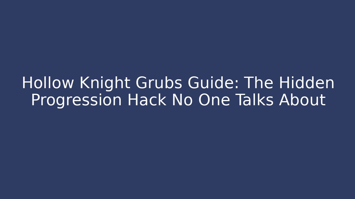 Hollow Knight Grubs Guide: The Hidden Progression Hack No One Talks About