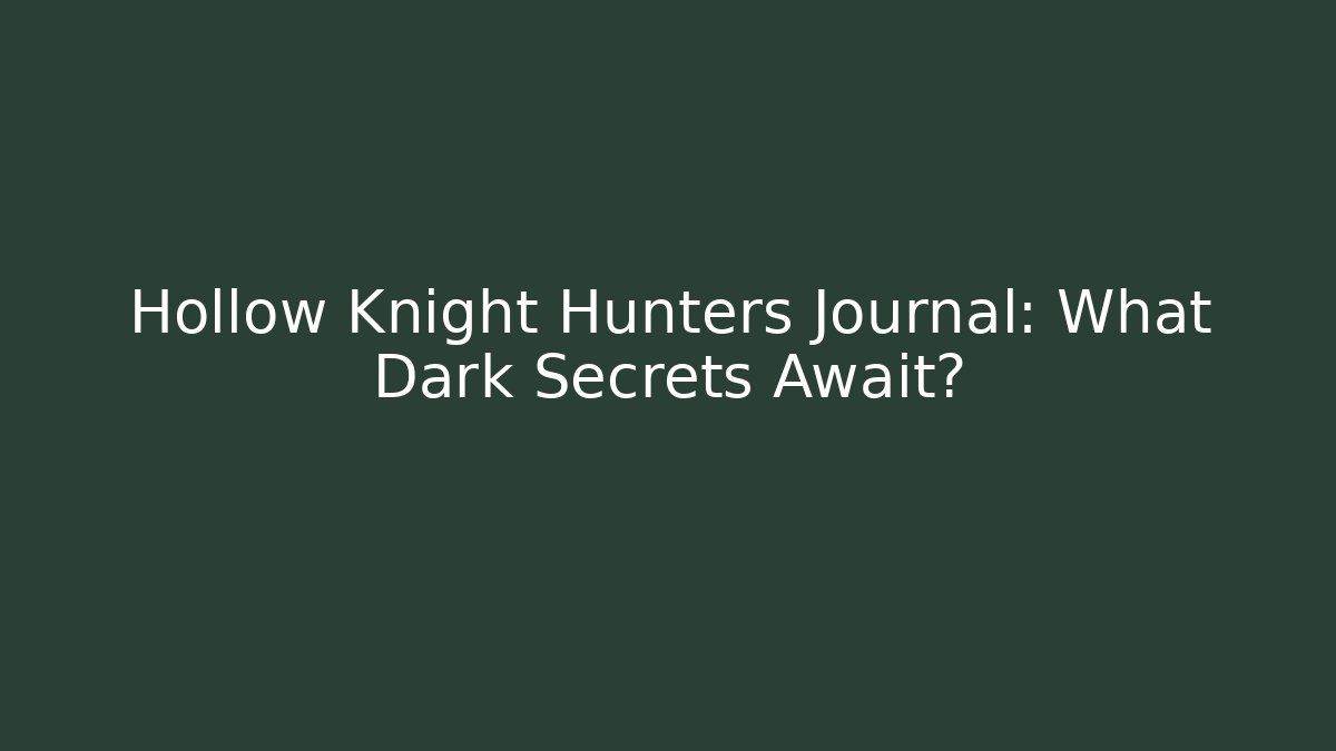 Hollow Knight Hunters Journal: What Dark Secrets Await? - Método de Aprovação