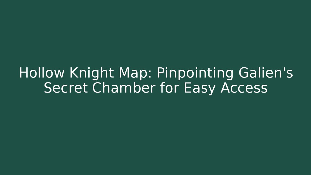 Hollow Knight Map: Pinpointing Galien's Secret Chamber for Easy Access - Método de Aprovação