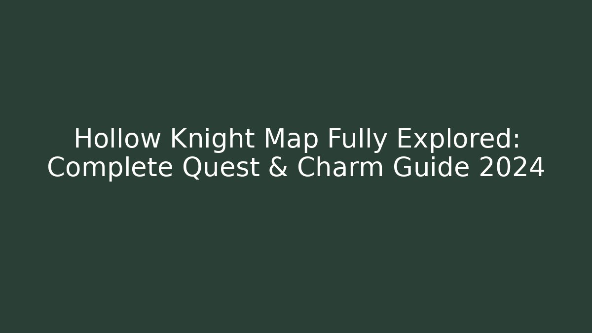 Hollow Knight Map Fully Explored: Complete Quest & Charm Guide 2024 - Método de Aprovação
