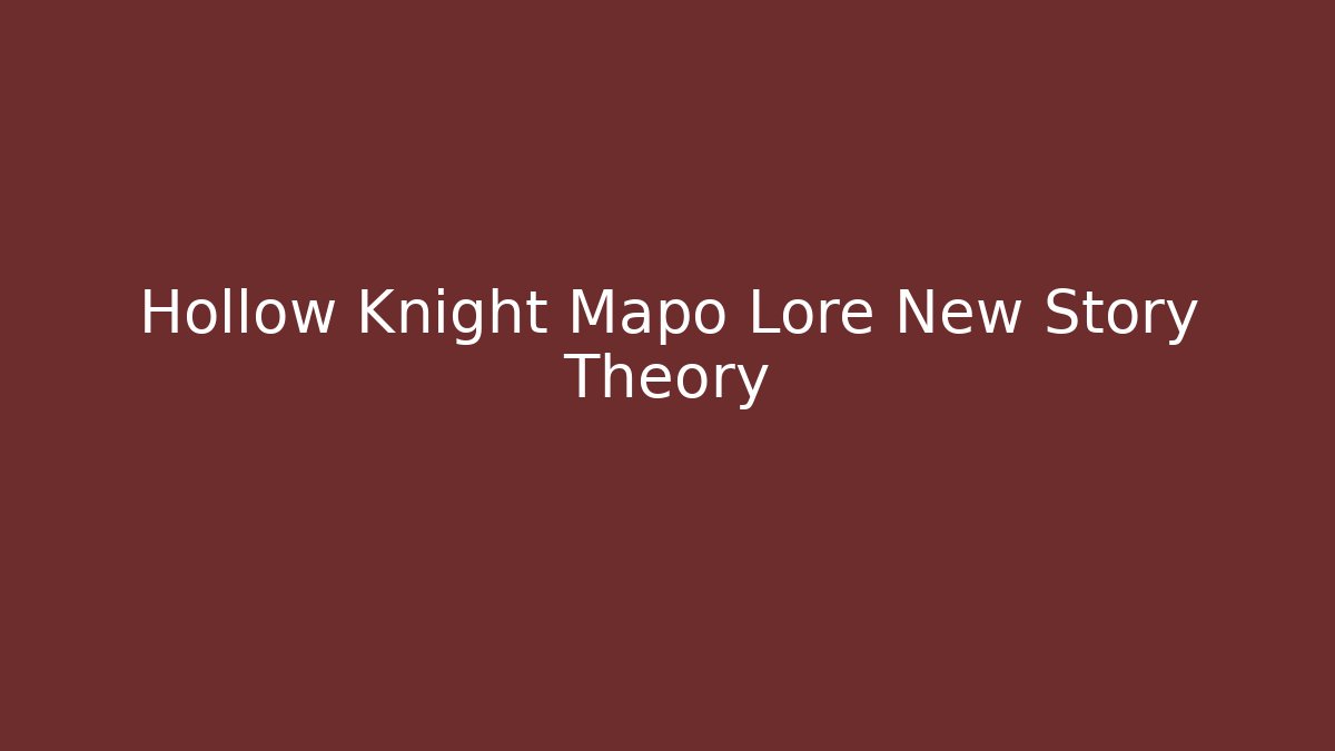 Hollow Knight Mapo Lore New Story Theory