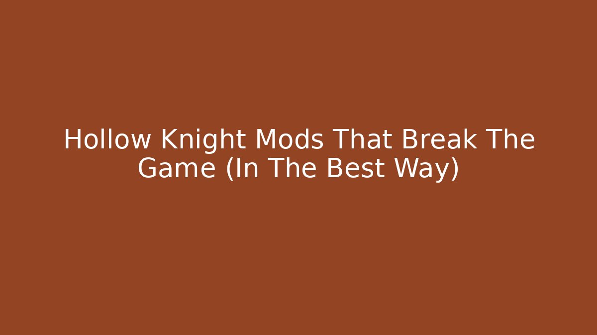 Hollow Knight Mods That Break The Game (In The Best Way)