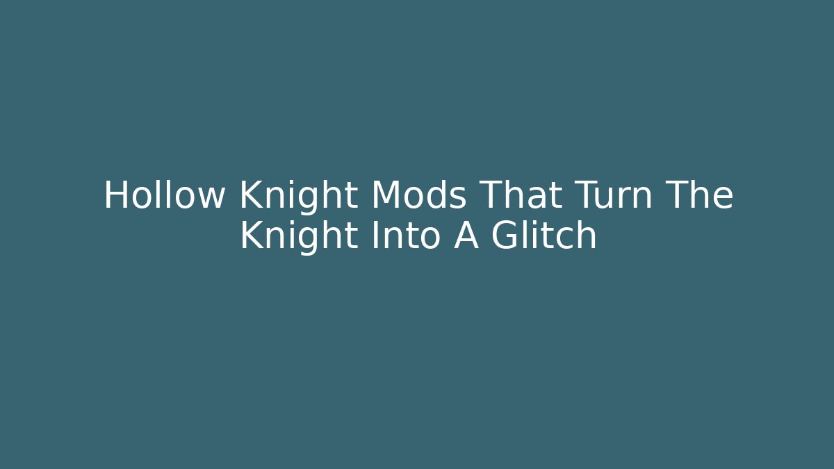 Hollow Knight Mods That Turn The Knight Into A Glitch