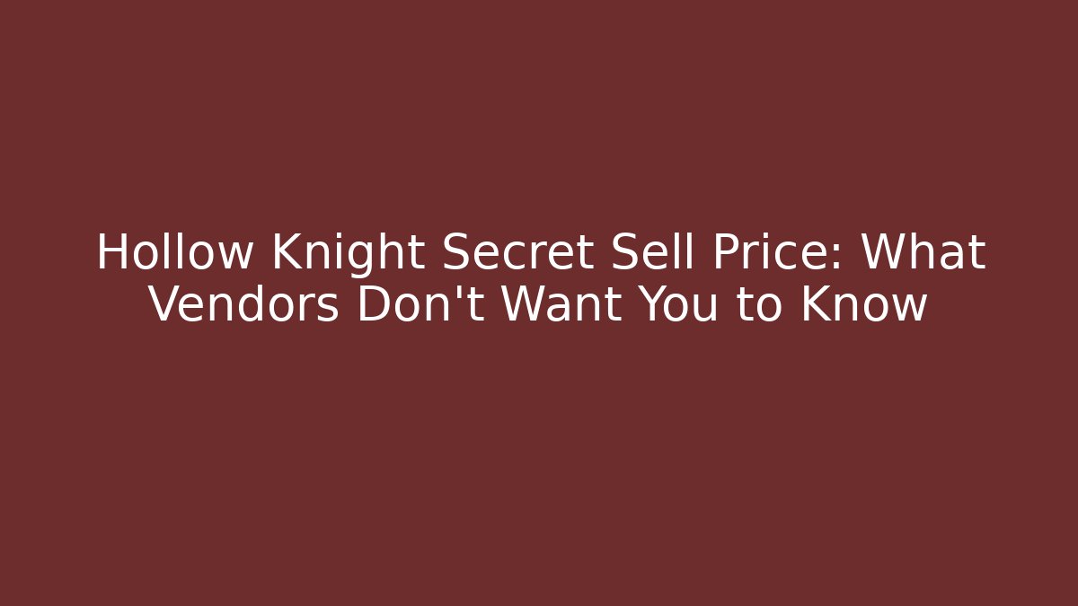 Hollow Knight Secret Sell Price: What Vendors Don't Want You to Know