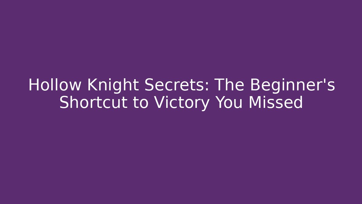 Hollow Knight Secrets: The Beginner's Shortcut to Victory You Missed