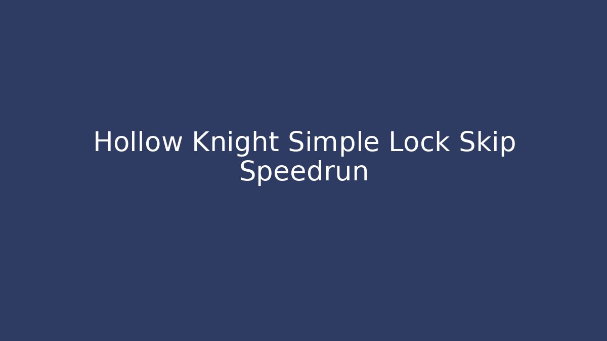 Hollow Knight Simple Lock Skip Speedrun