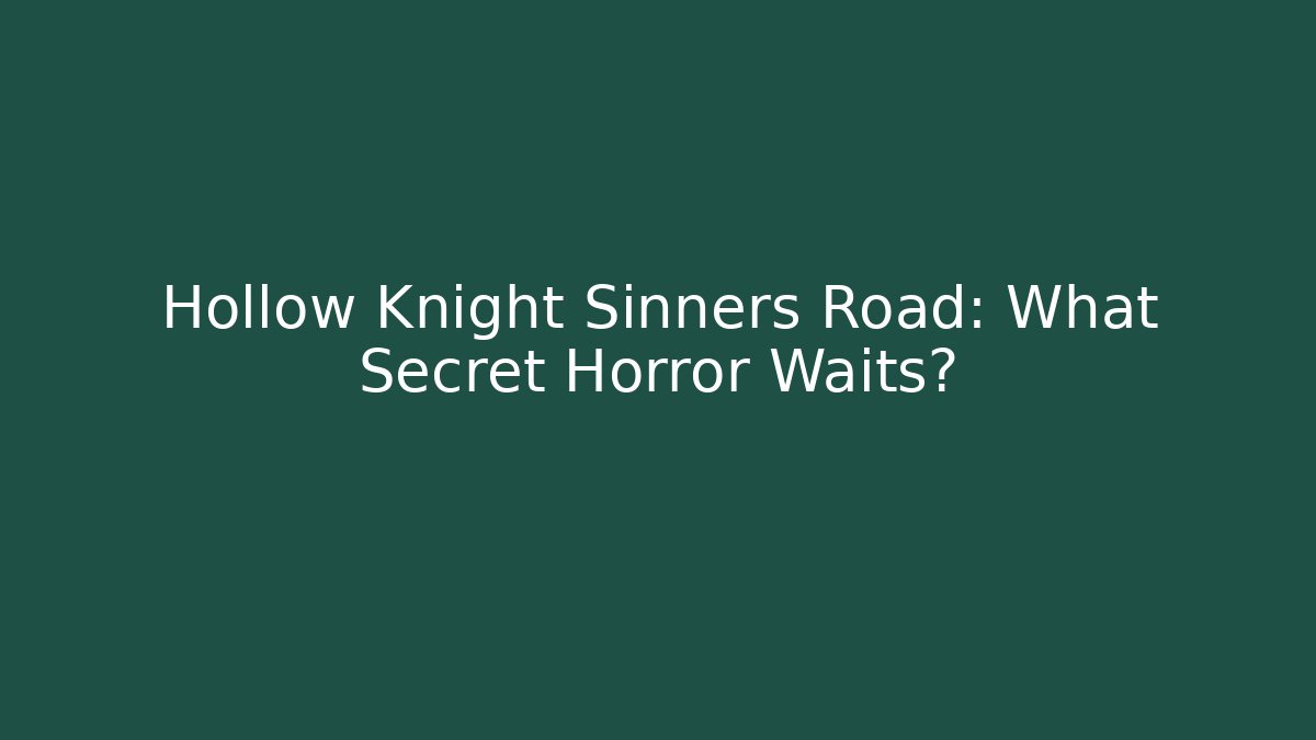 Hollow Knight Sinners Road: What Secret Horror Waits?
