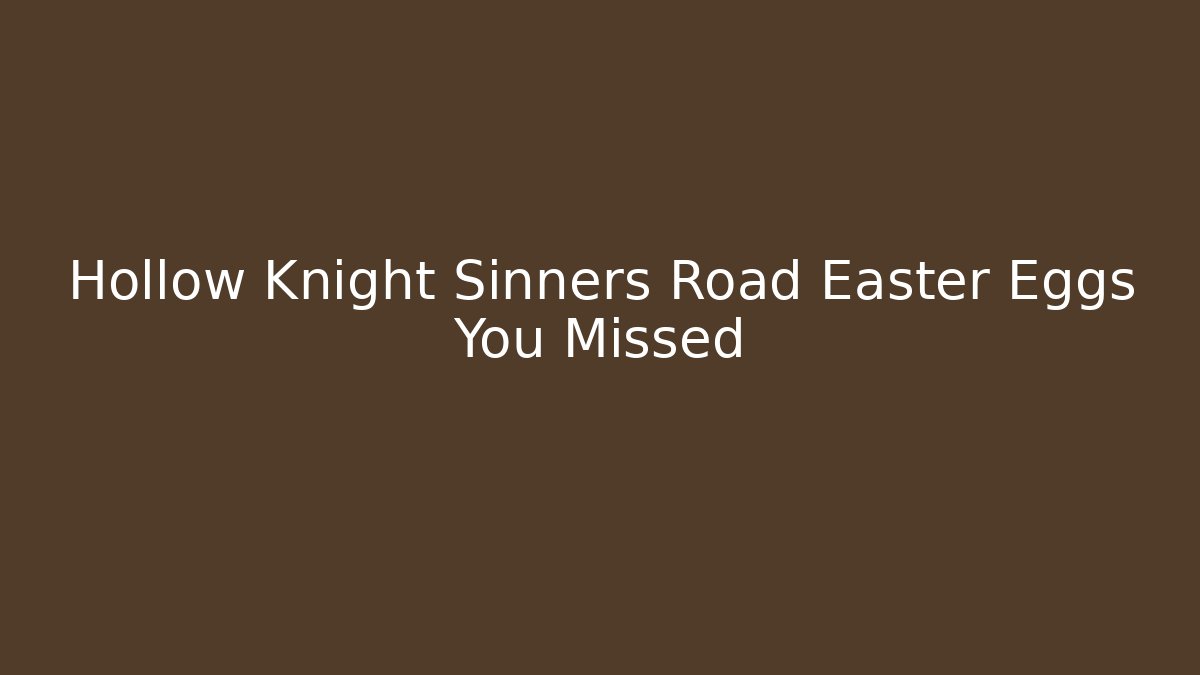 Hollow Knight Sinners Road Easter Eggs You Missed