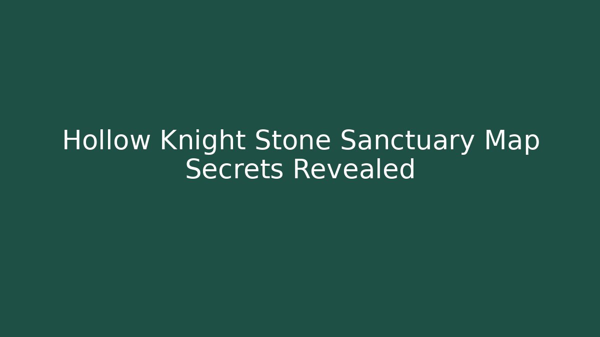 Hollow Knight Stone Sanctuary Map Secrets Revealed
