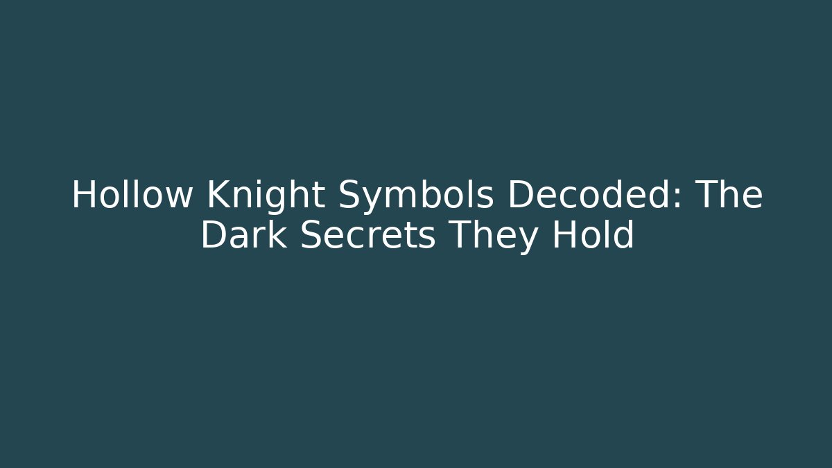 Hollow Knight Symbols Decoded: The Dark Secrets They Hold